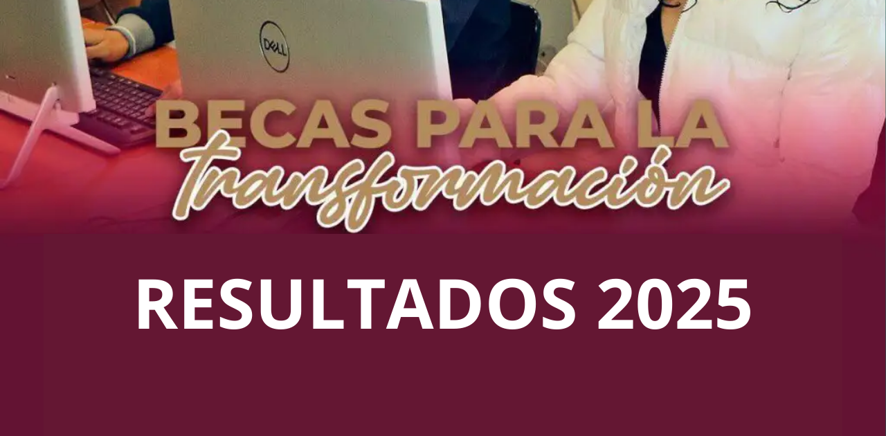 Resultados Beca para la Transformación 2025: conoce si fuiste aceptado