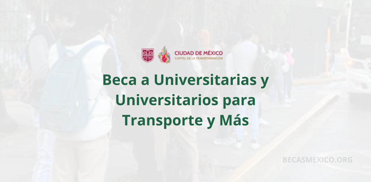 Beca a Universitarias y Universitarios para Transporte y Más