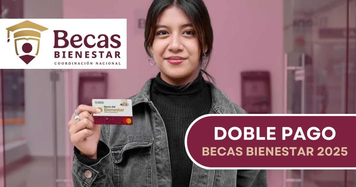 Habrá doble pago de las Becas Bienestar 2025. Mira quiénes lo recibirán y en qué fecha