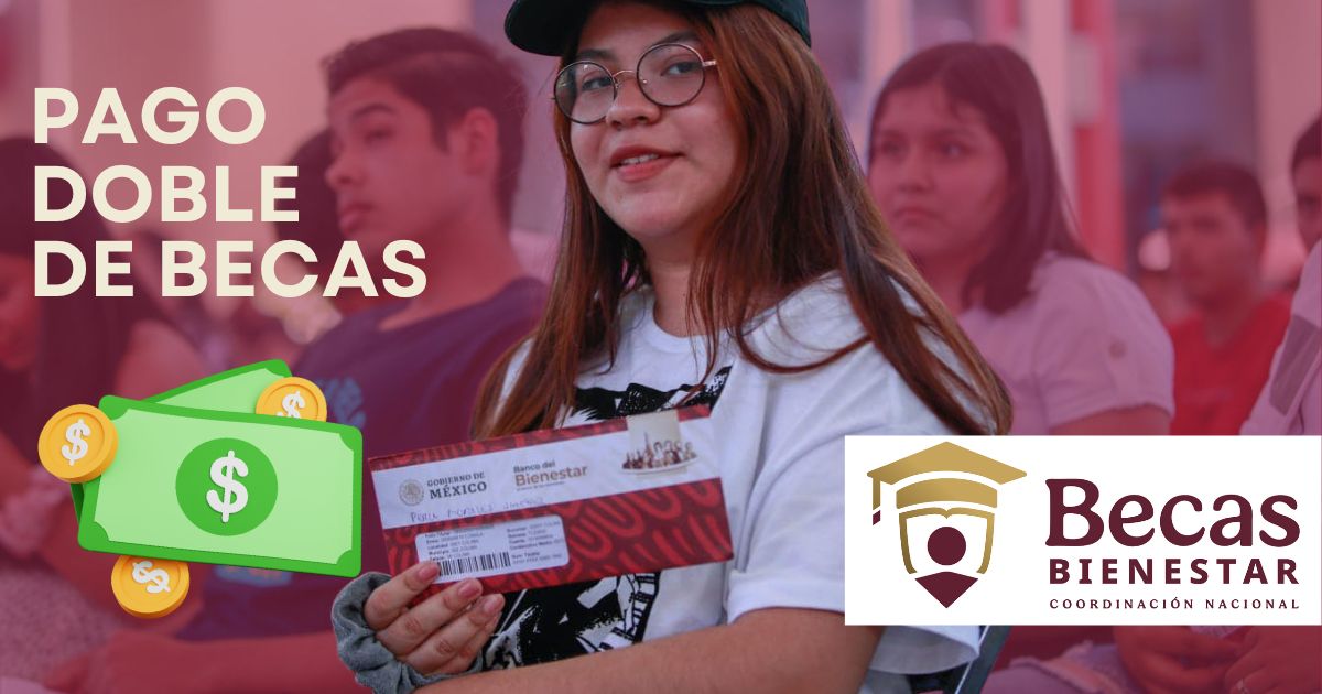 Habrá doble pago de las Becas Bienestar. Revisa quiénes lo recibirán y en qué fecha