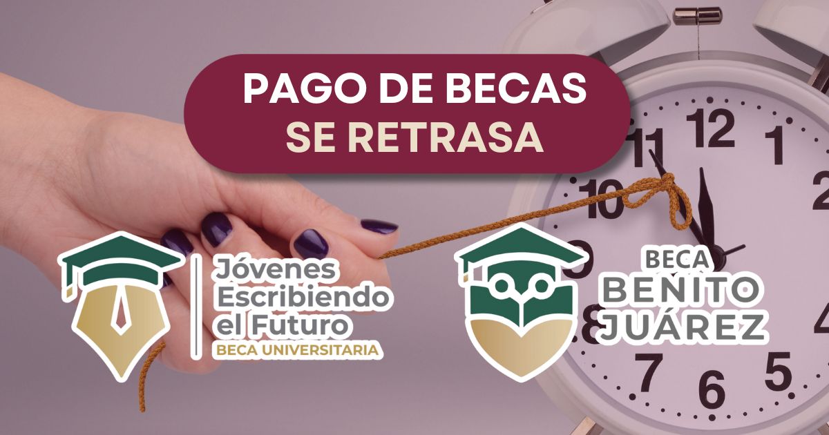 Pago de las Becas Benito Juárez y Jóvenes Escribiendo el Futuro se retrasa. Checa la nueva fecha